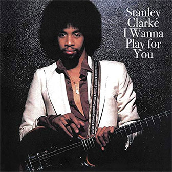 "I Wanna Play For You" album by Stanley Clarke