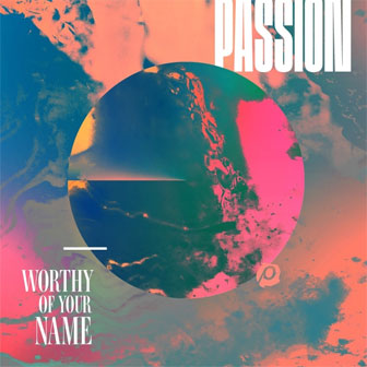"Worthy Of Your Name" album by Passion