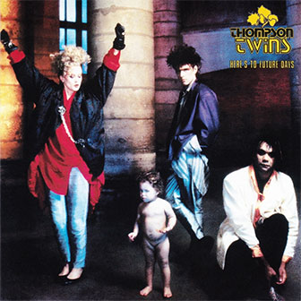 "Here's To Future Days" album by Thompson Twins