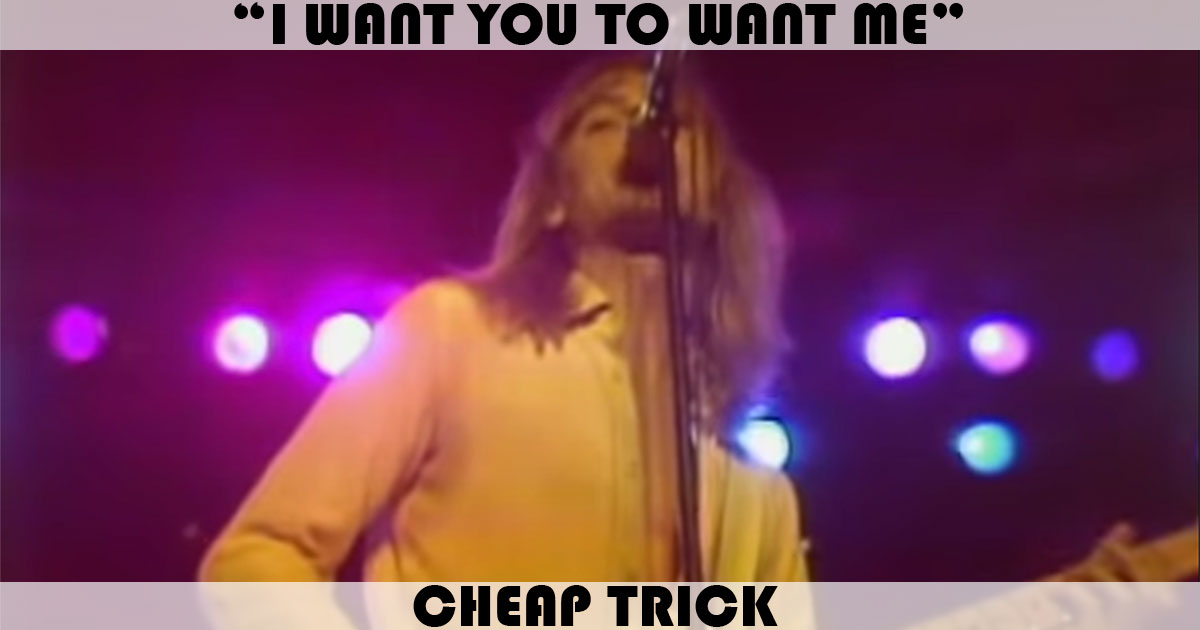 "I Want You To Want Me" by Cheap Trick
