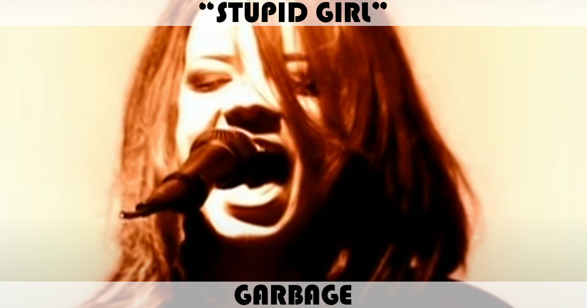 "Stupid Girl" by Garbage