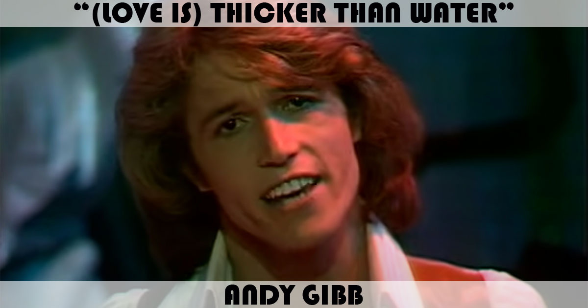 "(Love Is) Thicker Than Water" by Andy Gibb