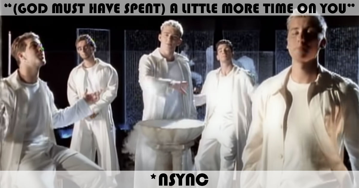 "God Must Have Spent A Little More Time On You" by N Sync