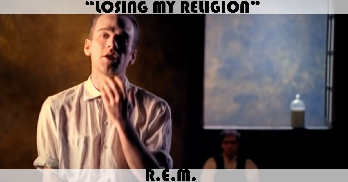 "Losing My Religion" by R.E.M.