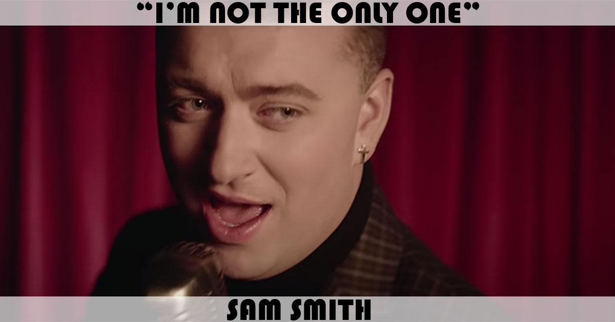 "I'm Not The Only One" by Sam Smith