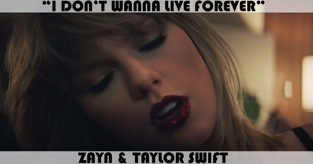 "I Don't Wanna Live Forever" by Zayn and Taylor Swift