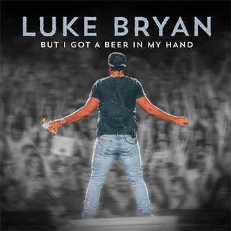 "But I Got A Beer In My Hand" by Luke Bryan