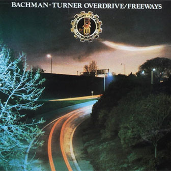 "Freeways" album by Bachman-Turner Overdrive "Freeways" album by Bachman-Turner Overdrive