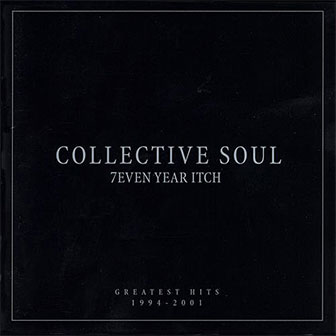 "7even Year Itch: Greatest Hits 1994-2001" album by Collective Soul "7even Year Itch: Greatest Hits 1994-2001" album by Collective Soul