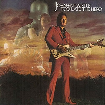 "Too Late The Hero" album by John Entwistle "Too Late The Hero" album by John Entwistle