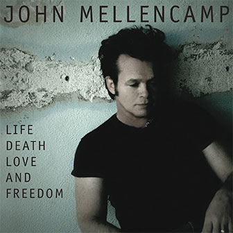 "Life Death Love And Freedom" album by John Mellencamp "Life Death Love And Freedom" album by John Mellencamp