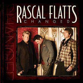 "Changed" by Rascal Flatts "Changed" by Rascal Flatts