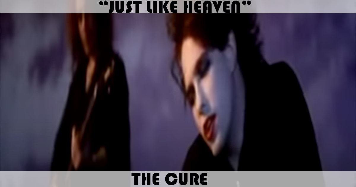 "Just Like Heaven" by The Cure "Just Like Heaven" by The Cure