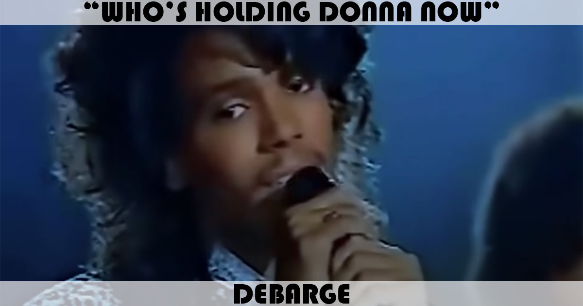 "Who's Holding Donna Now" by DeBarge "Who's Holding Donna Now" by DeBarge