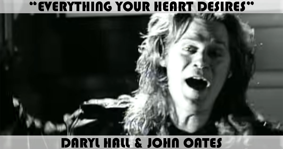 "Everything Your Heart Desires" by Daryl Hall & John Oates "Everything Your Heart Desires" by Daryl Hall & John Oates