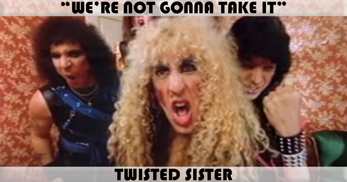 "We're Not Gonna Take It" by Twisted Sister "We're Not Gonna Take It" by Twisted Sister