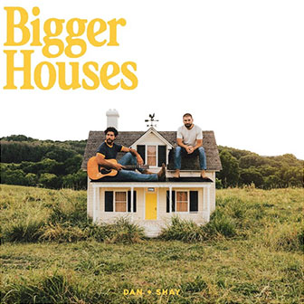"Bigger Houses" by Dan + Shay
