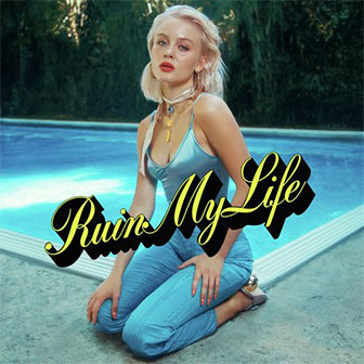 "Ruin My Life" by Zara Larsson "Ruin My Life" by Zara Larsson