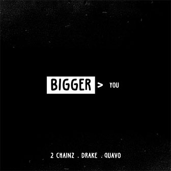 "Bigger > You" by 2 Chainz "Bigger > You" by 2 Chainz